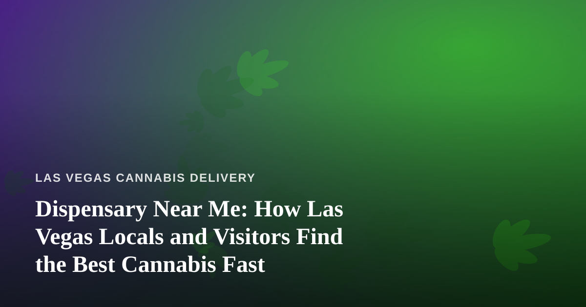 Dispensary Near Me: How Las Vegas Locals and Visitors Find the Best Cannabis Fast