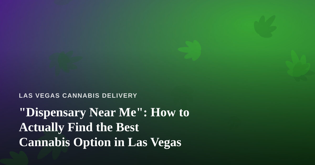 “Dispensary Near Me”: How to Actually Find the Best Cannabis Option in Las Vegas