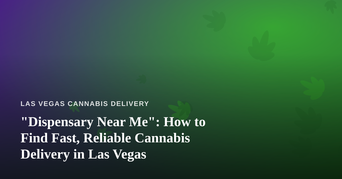 “Dispensary Near Me”: How to Find Fast, Reliable Cannabis Delivery in Las Vegas