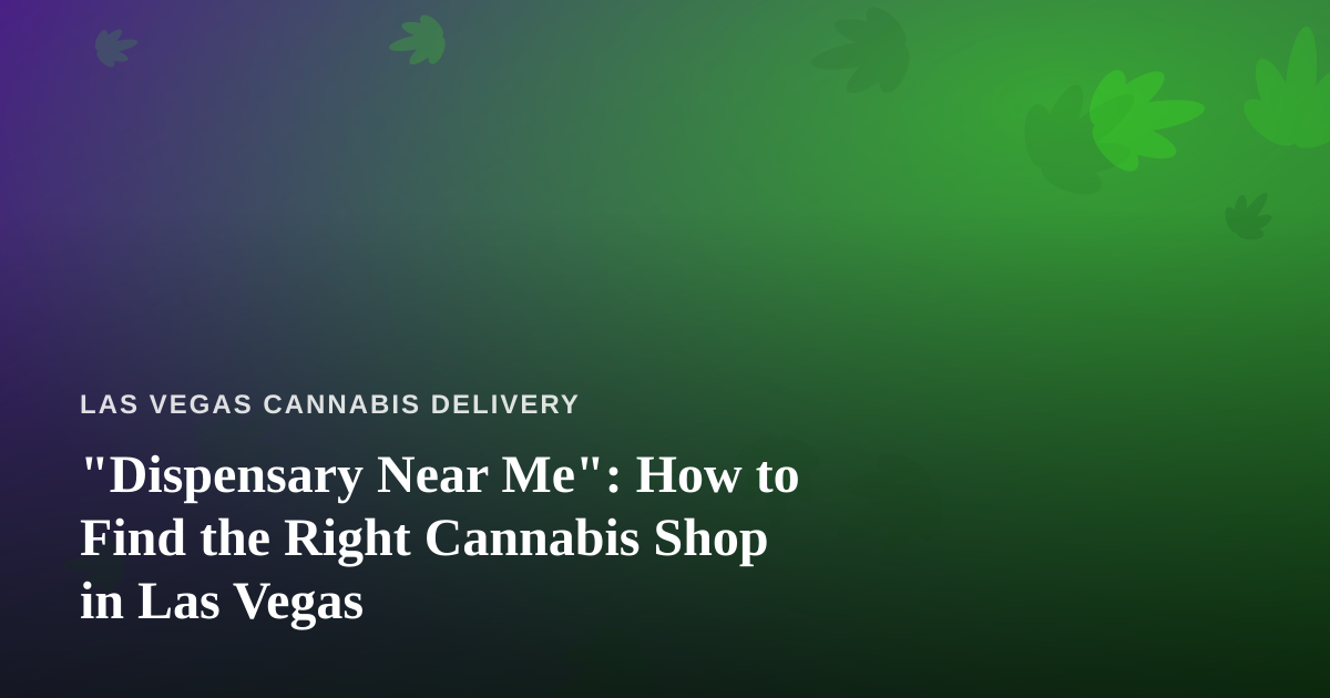 “Dispensary Near Me”: How to Find the Right Cannabis Shop in Las Vegas