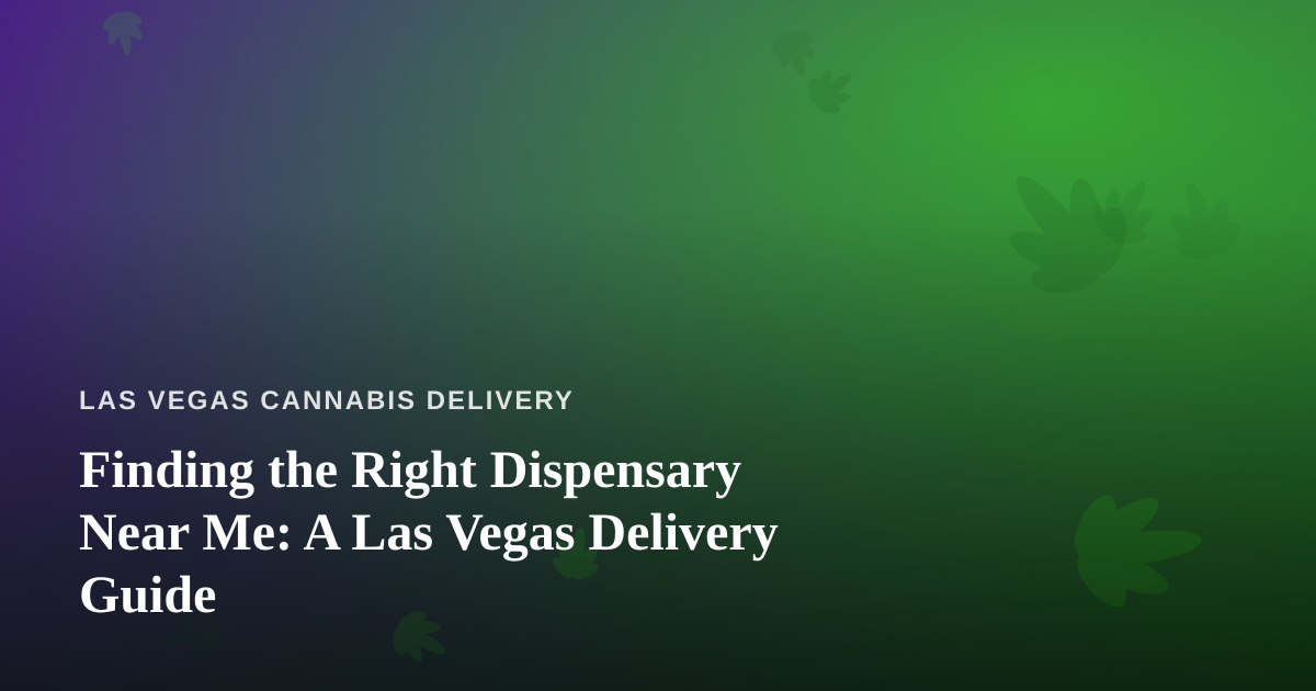 Finding the Right Dispensary Near Me: A Las Vegas Delivery Guide
