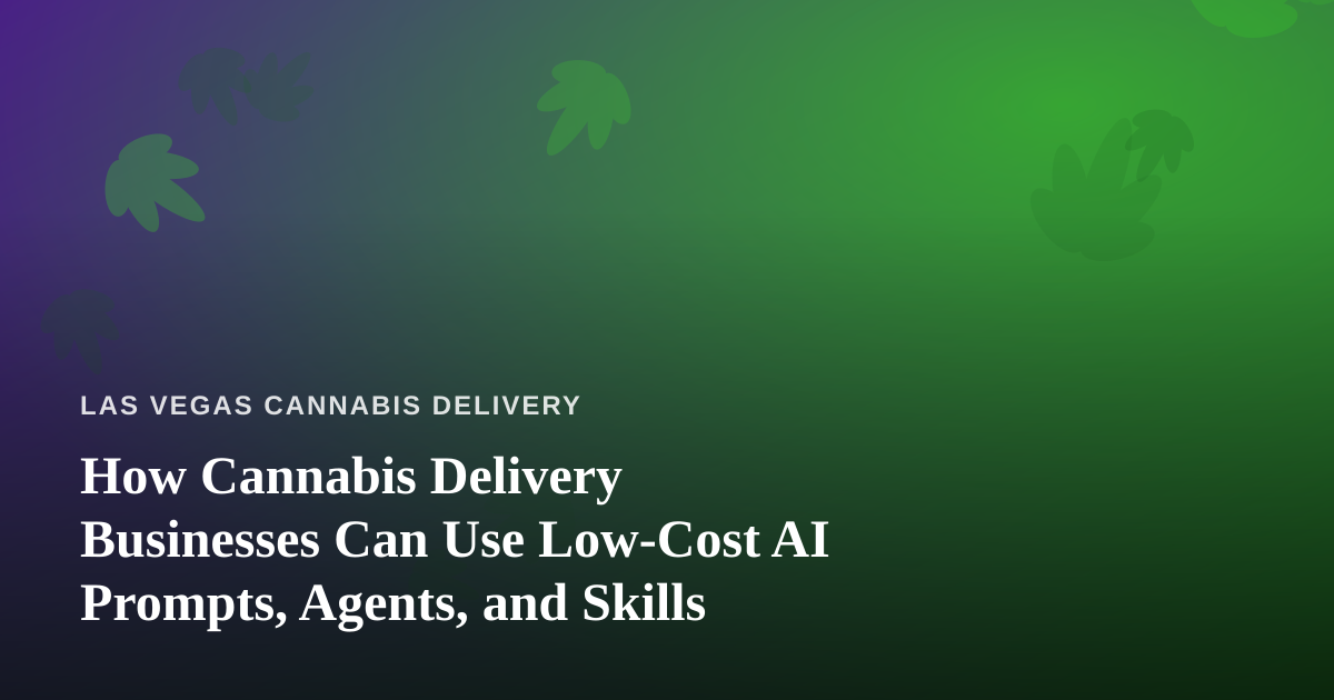 How Cannabis Delivery Businesses Can Use Low-Cost AI Prompts, Agents, and Skills