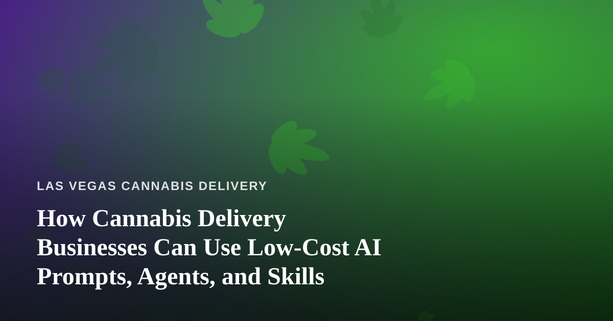 How Cannabis Delivery Businesses Can Use Low-Cost AI Prompts, Agents, and Skills