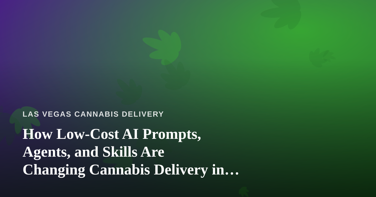 How Low-Cost AI Prompts, Agents, and Skills Are Changing Cannabis Delivery in Las Vegas