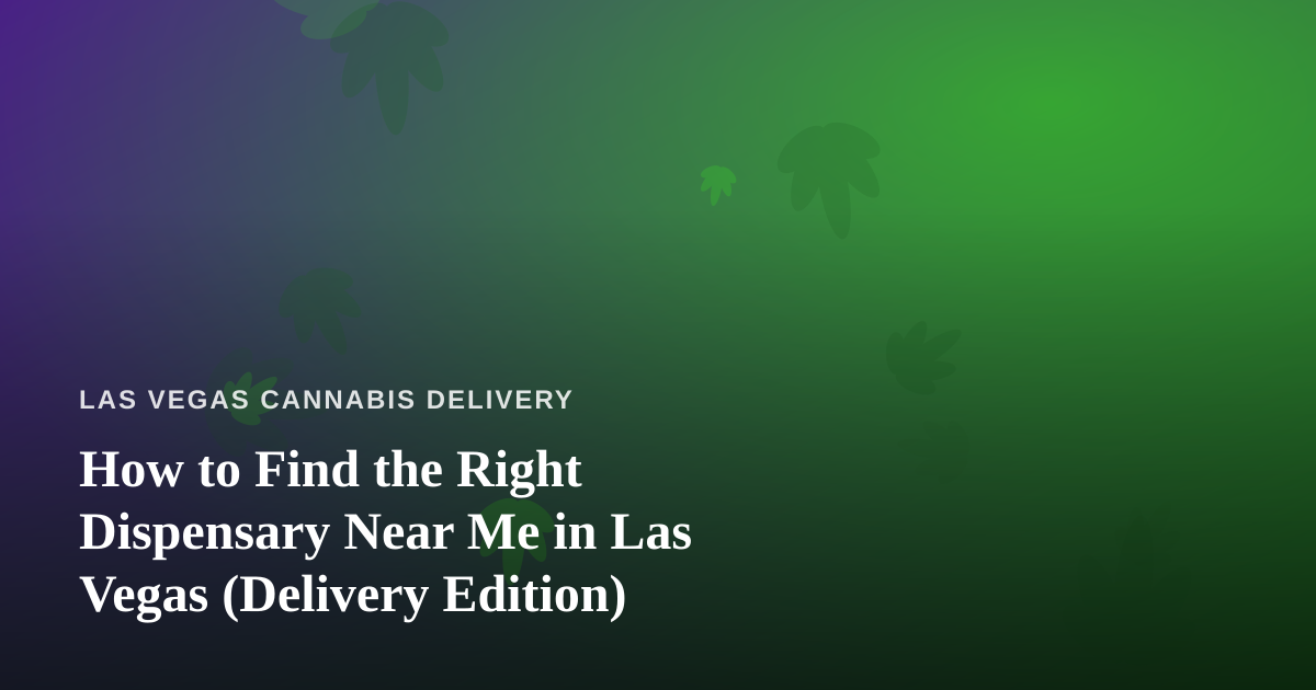 How to Find the Right Dispensary Near Me in Las Vegas (Delivery Edition)