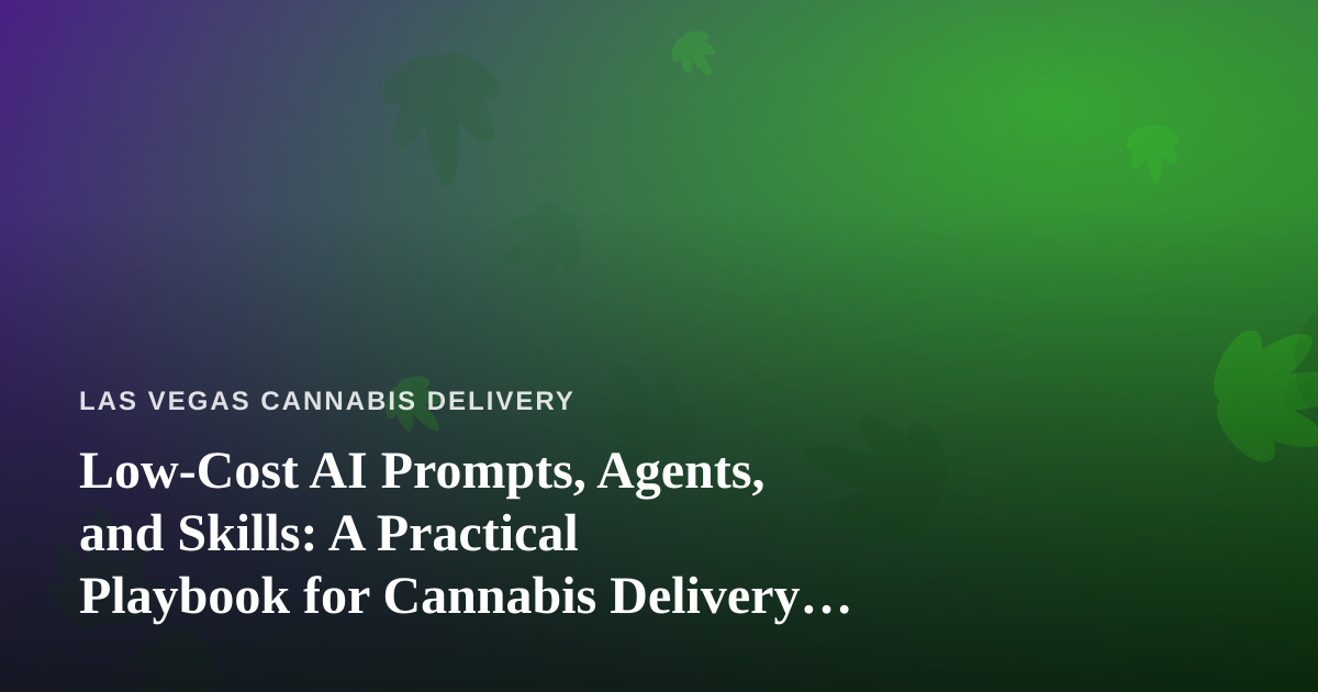 Low-Cost AI Prompts, Agents, and Skills: A Practical Playbook for Cannabis Delivery Operators