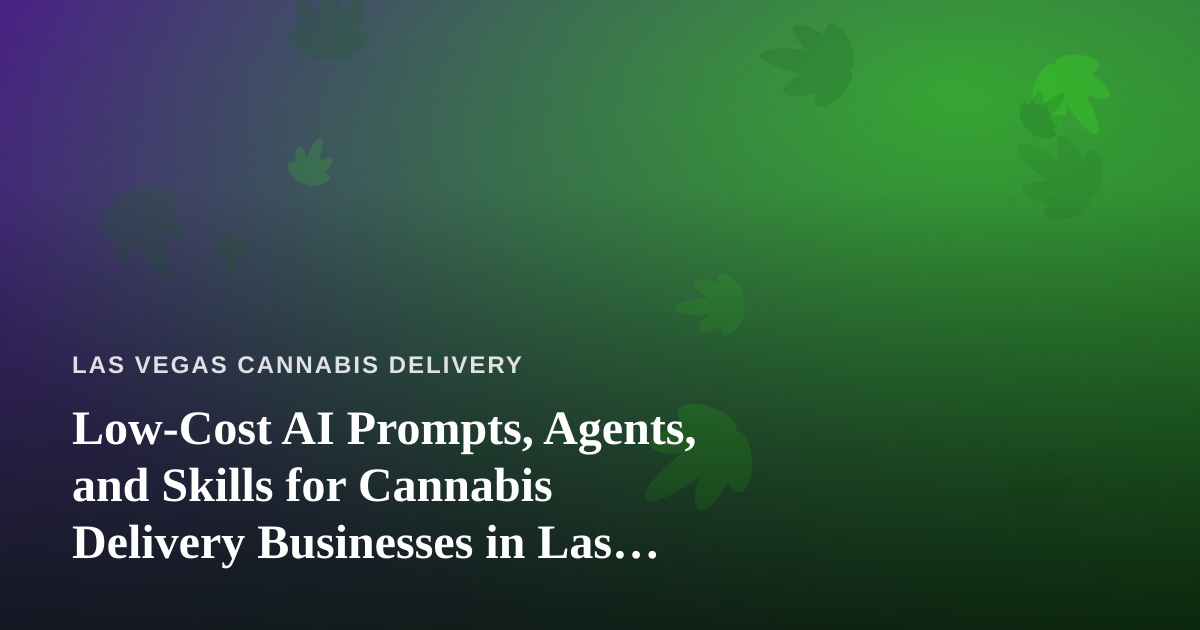 Low-Cost AI Prompts, Agents, and Skills for Cannabis Delivery Businesses in Las Vegas