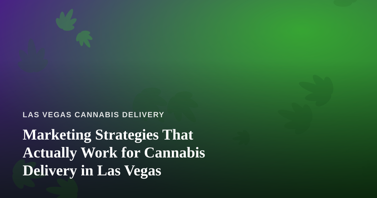 Marketing Strategies That Actually Work for Cannabis Delivery in Las Vegas