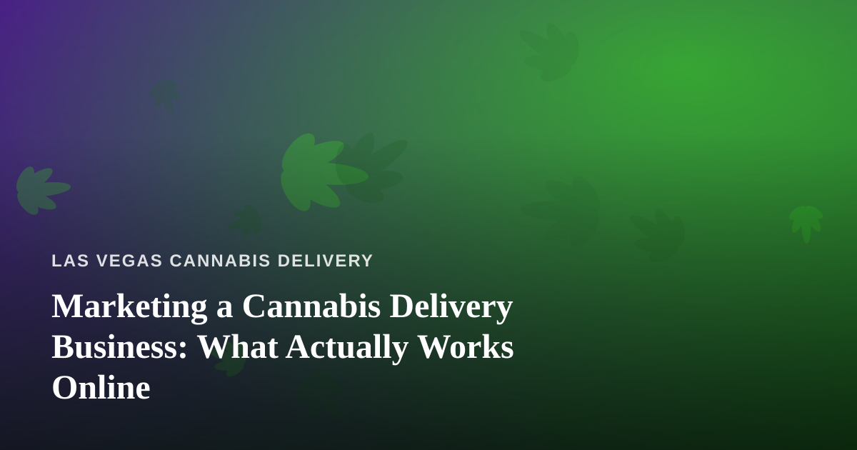 Marketing a Cannabis Delivery Business: What Actually Works Online