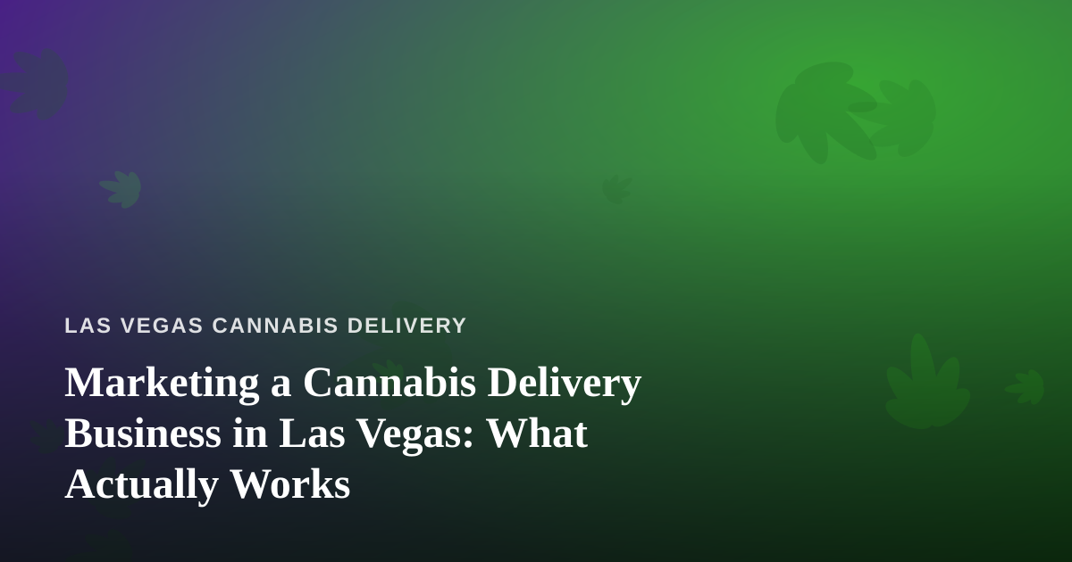 Marketing a Cannabis Delivery Business in Las Vegas: What Actually Works