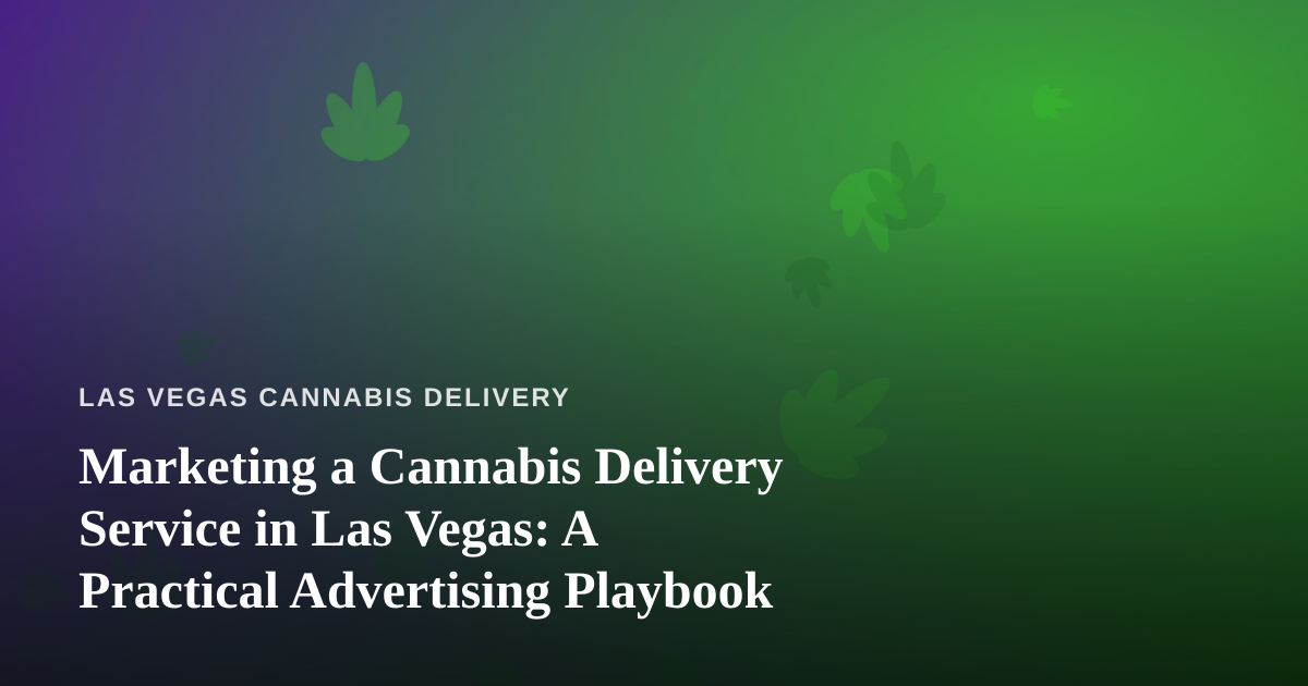 Marketing a Cannabis Delivery Service in Las Vegas: A Practical Advertising Playbook