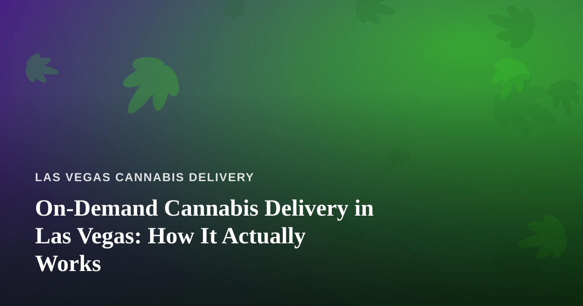 On-Demand Cannabis Delivery in Las Vegas: How It Actually Works