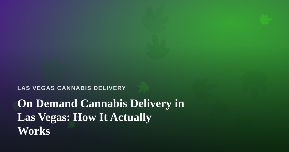 On Demand Cannabis Delivery in Las Vegas: How It Actually Works