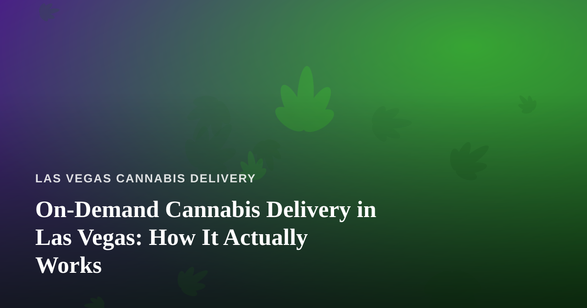 On-Demand Cannabis Delivery in Las Vegas: How It Actually Works
