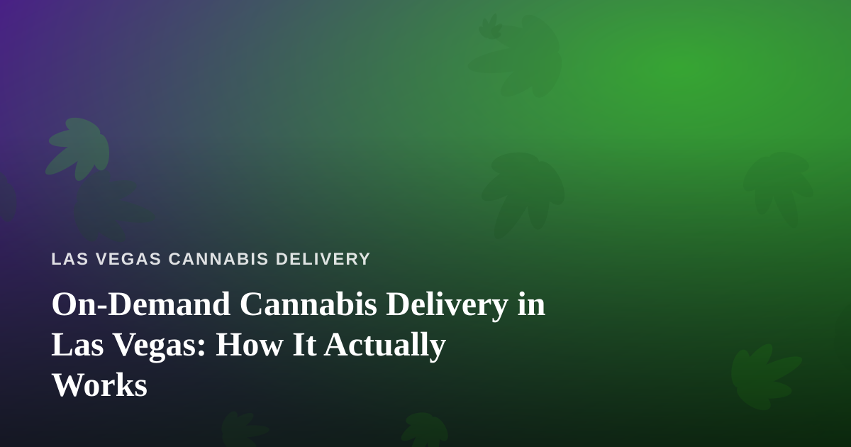 On-Demand Cannabis Delivery in Las Vegas: How It Actually Works