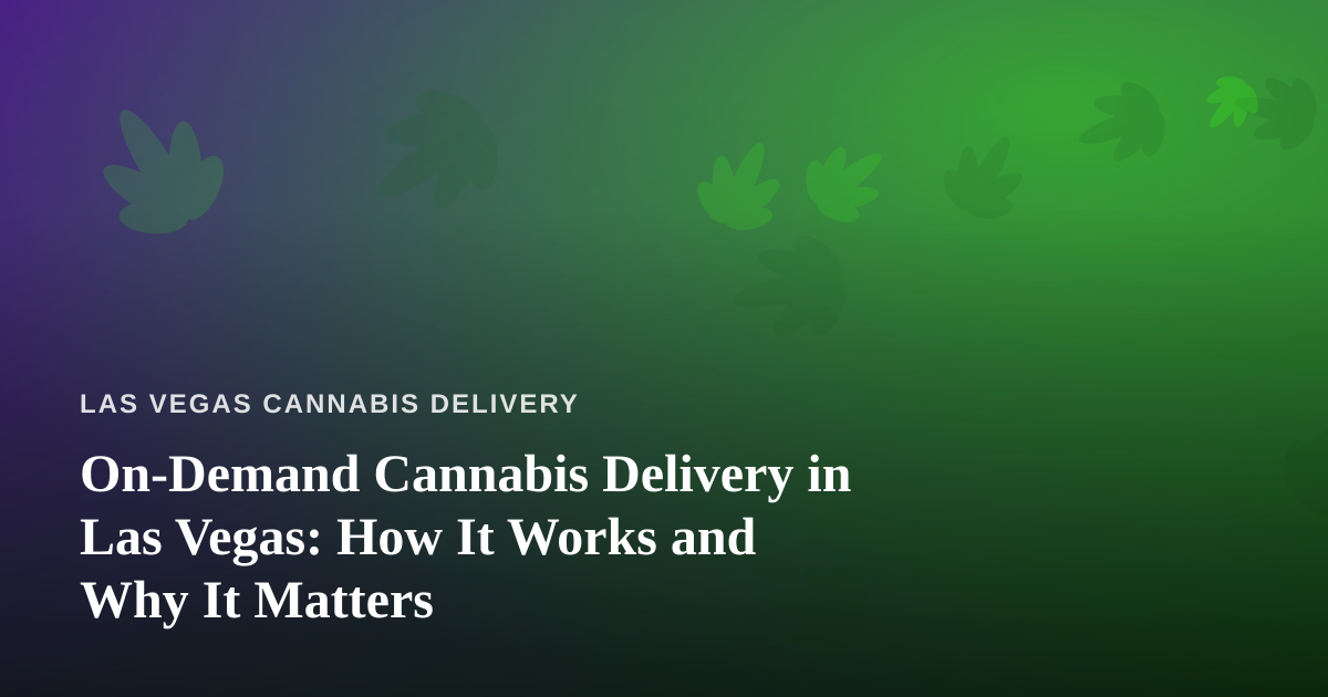 On-Demand Cannabis Delivery in Las Vegas: How It Works and Why It Matters