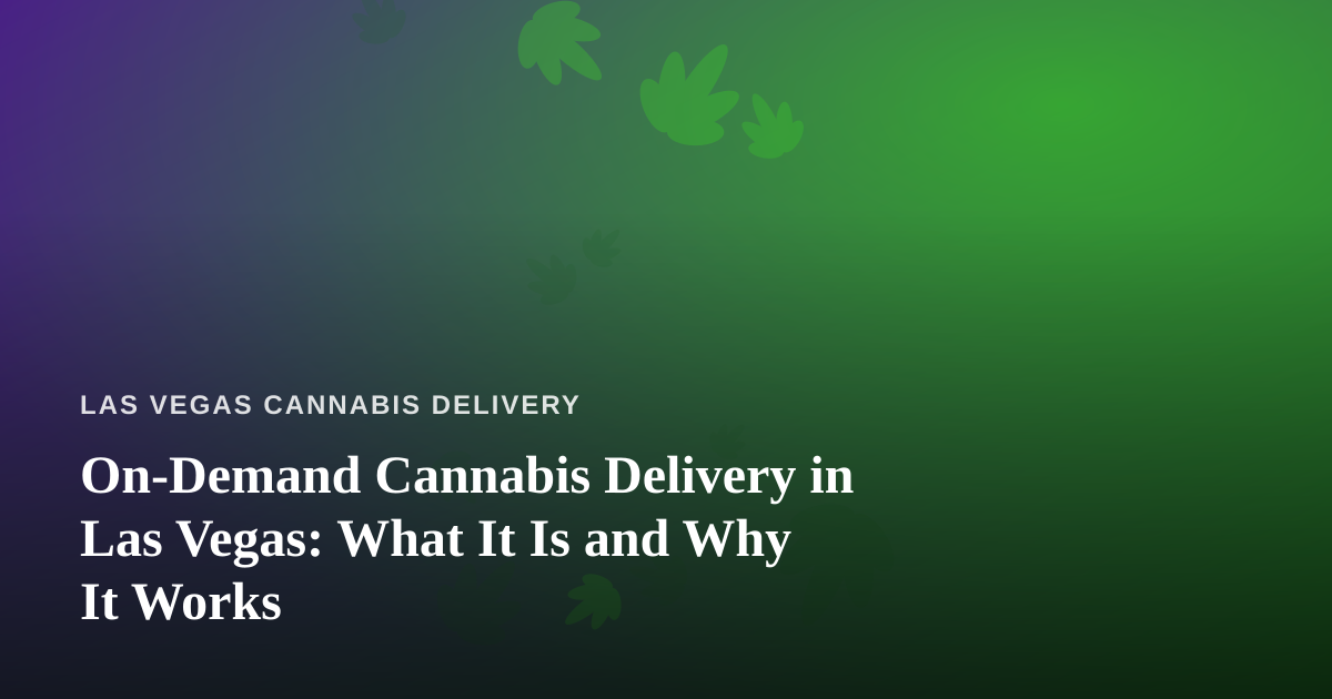 On-Demand Cannabis Delivery in Las Vegas: What It Is and Why It Works