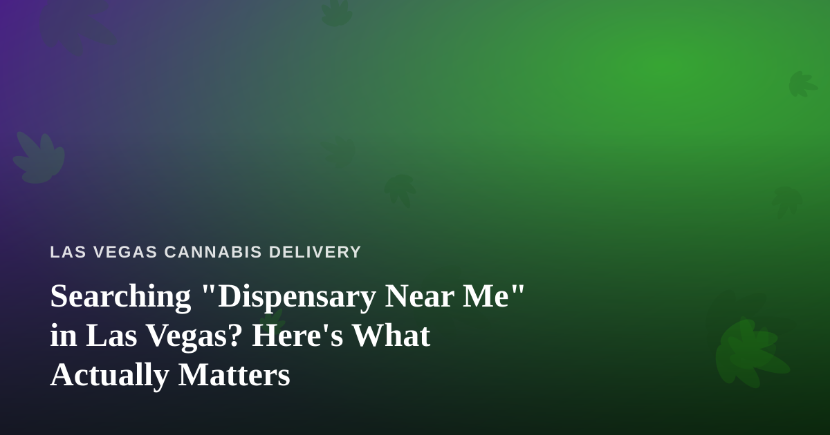 Searching “Dispensary Near Me” in Las Vegas? Here’s What Actually Matters