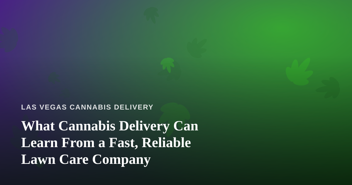 What Cannabis Delivery Can Learn From a Fast, Reliable Lawn Care Company