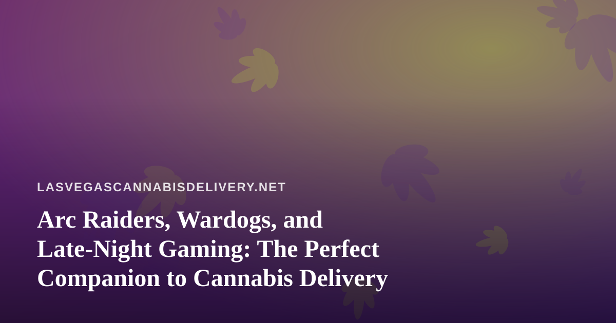 Arc Raiders, Wardogs, and Late-Night Gaming: The Perfect Companion to Cannabis Delivery