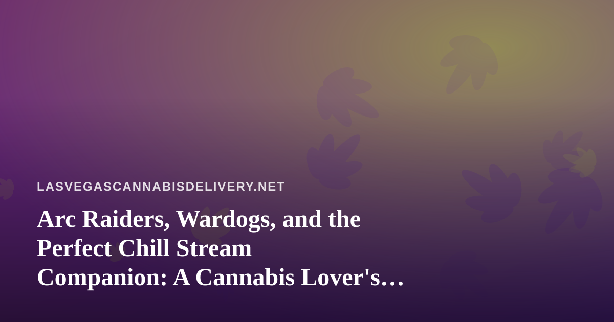 Arc Raiders, Wardogs, and the Perfect Chill Stream Companion: A Cannabis Lover’s Guide to Twitch Gaming Nights