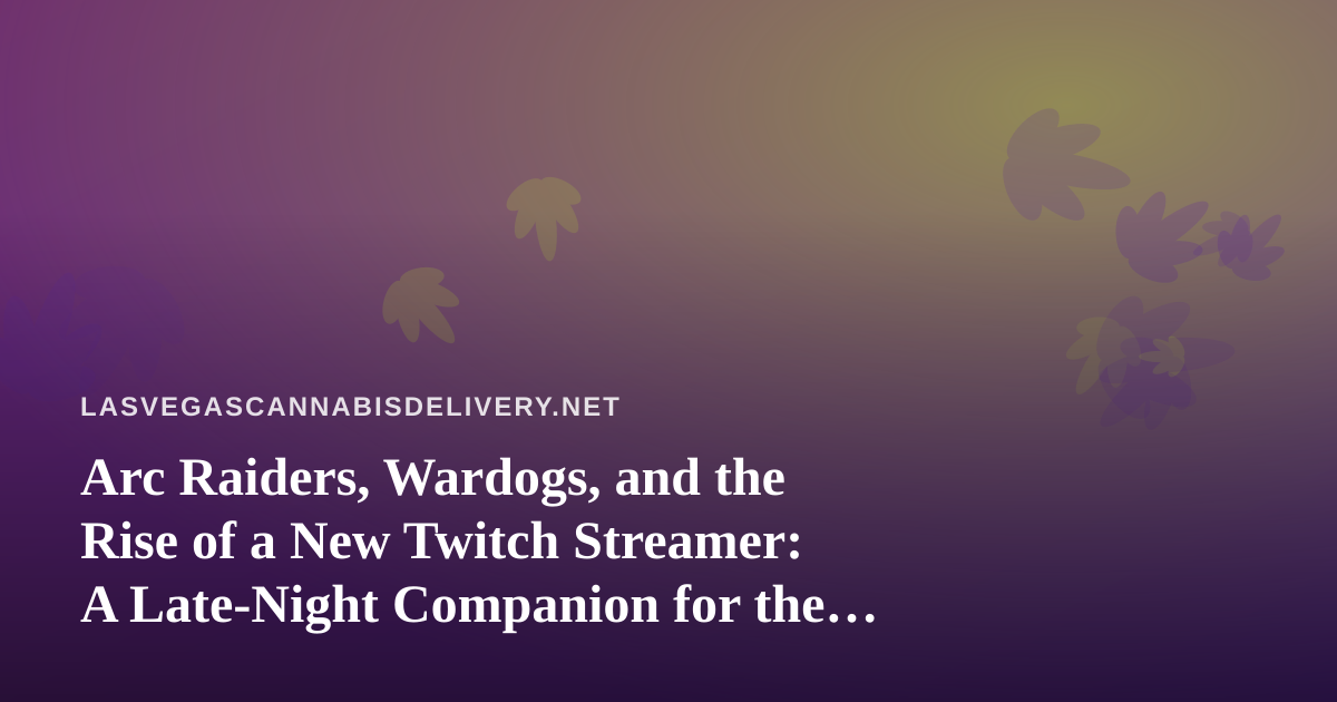 Arc Raiders, Wardogs, and the Rise of a New Twitch Streamer: A Late-Night Companion for the Delivery Crowd
