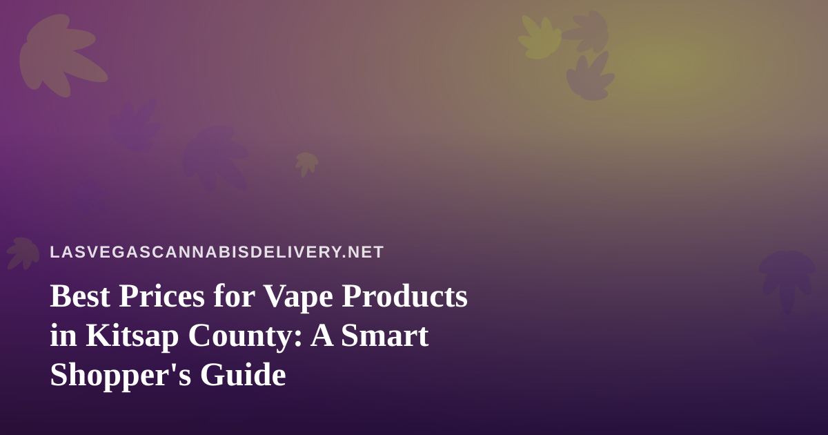 Best Prices for Vape Products in Kitsap County: A Smart Shopper’s Guide