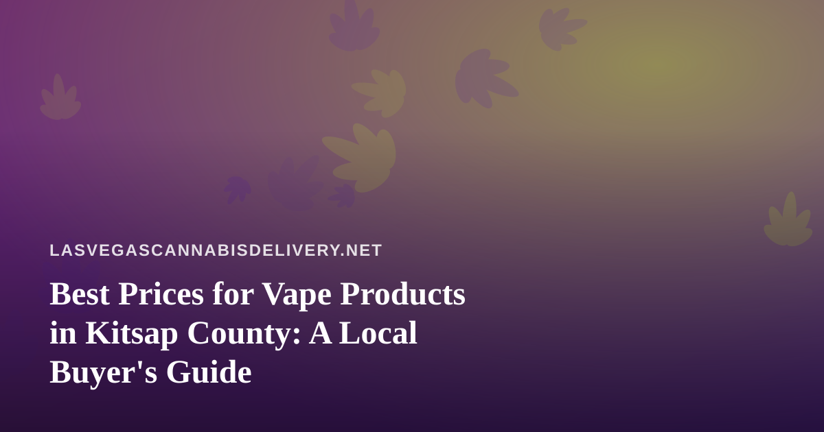 Best Prices for Vape Products in Kitsap County: A Local Buyer’s Guide