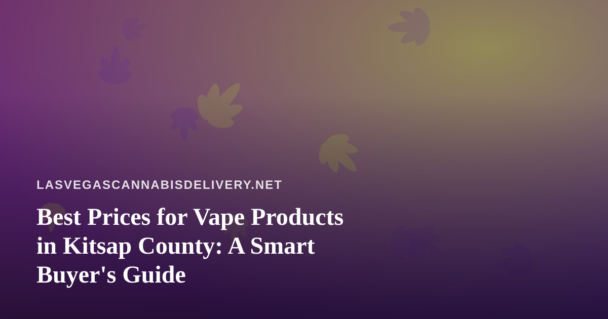 Best Prices for Vape Products in Kitsap County: A Smart Buyer’s Guide