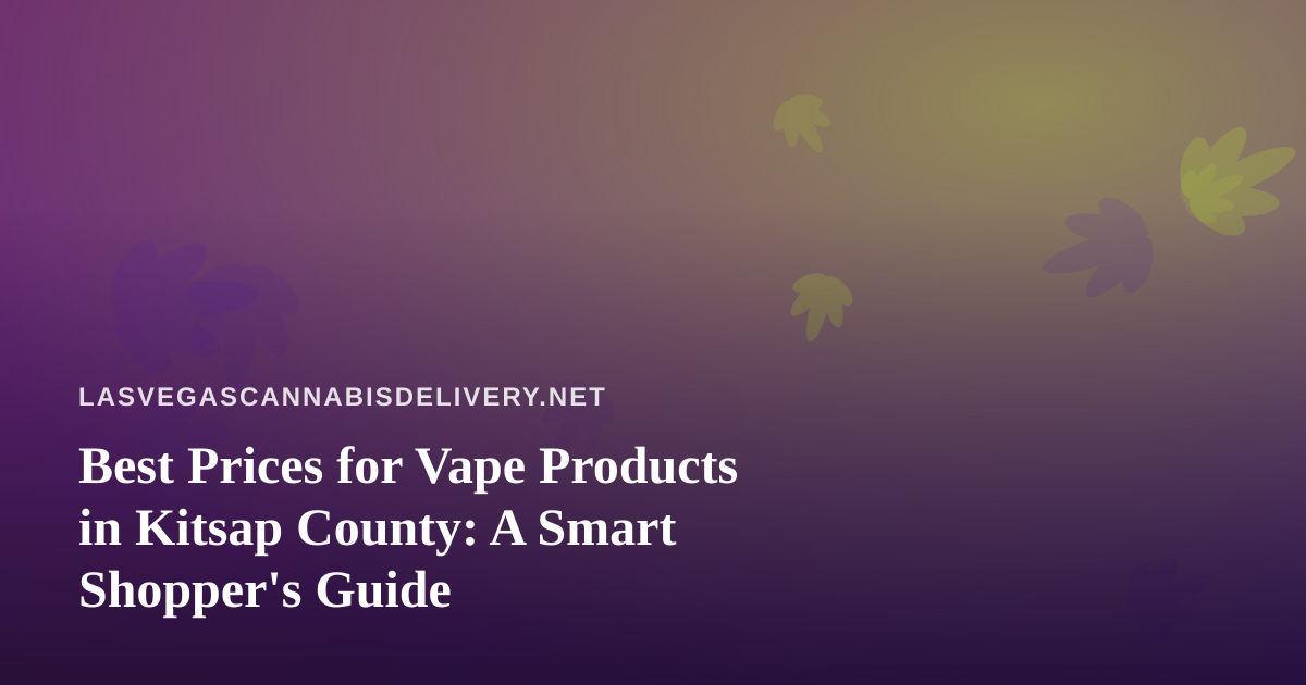 Best Prices for Vape Products in Kitsap County: A Smart Shopper’s Guide