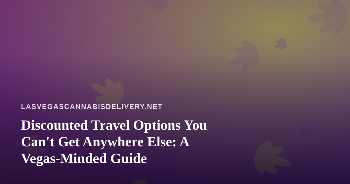 Discounted Travel Options You Can’t Get Anywhere Else: A Vegas-Minded Guide