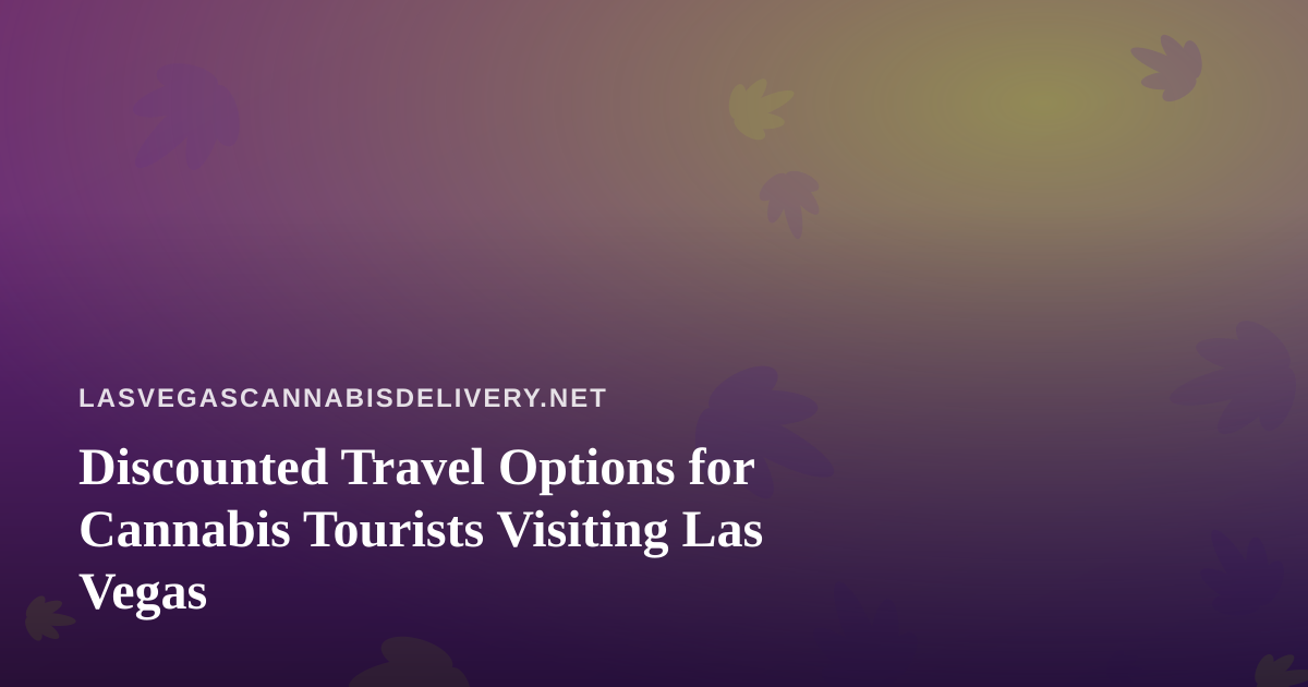 Discounted Travel Options for Cannabis Tourists Visiting Las Vegas