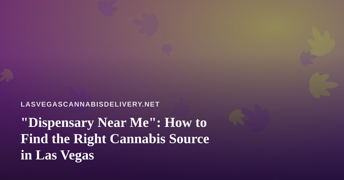 “Dispensary Near Me”: How to Find the Right Cannabis Source in Las Vegas