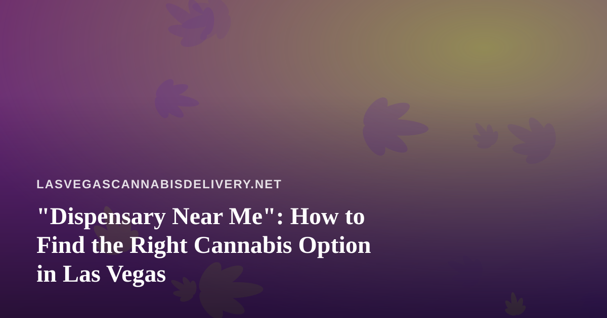 “Dispensary Near Me”: How to Find the Right Cannabis Option in Las Vegas