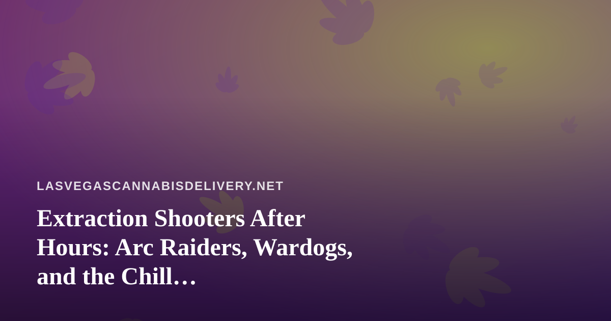 Extraction Shooters After Hours: Arc Raiders, Wardogs, and the Chill Cannabis-Delivery Stream Night