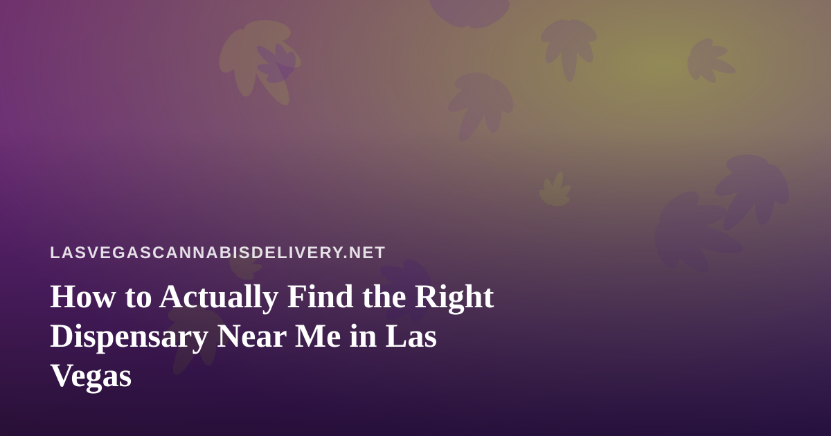 How to Actually Find the Right Dispensary Near Me in Las Vegas