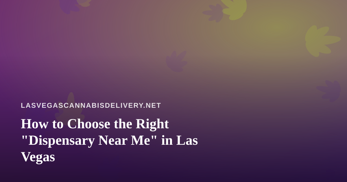 How to Choose the Right “Dispensary Near Me” in Las Vegas