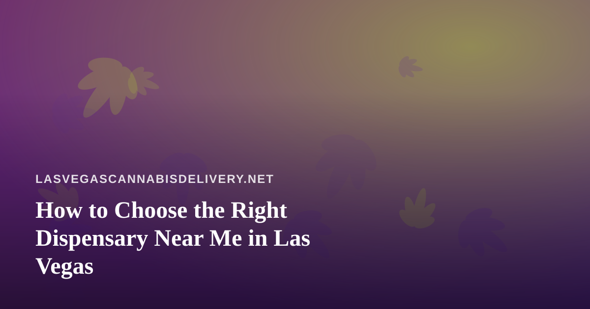 How to Choose the Right Dispensary Near Me in Las Vegas