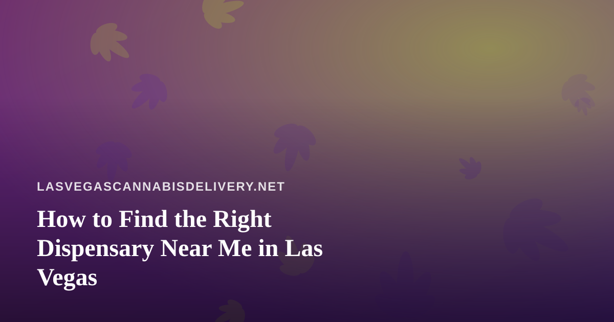 How to Find the Right Dispensary Near Me in Las Vegas