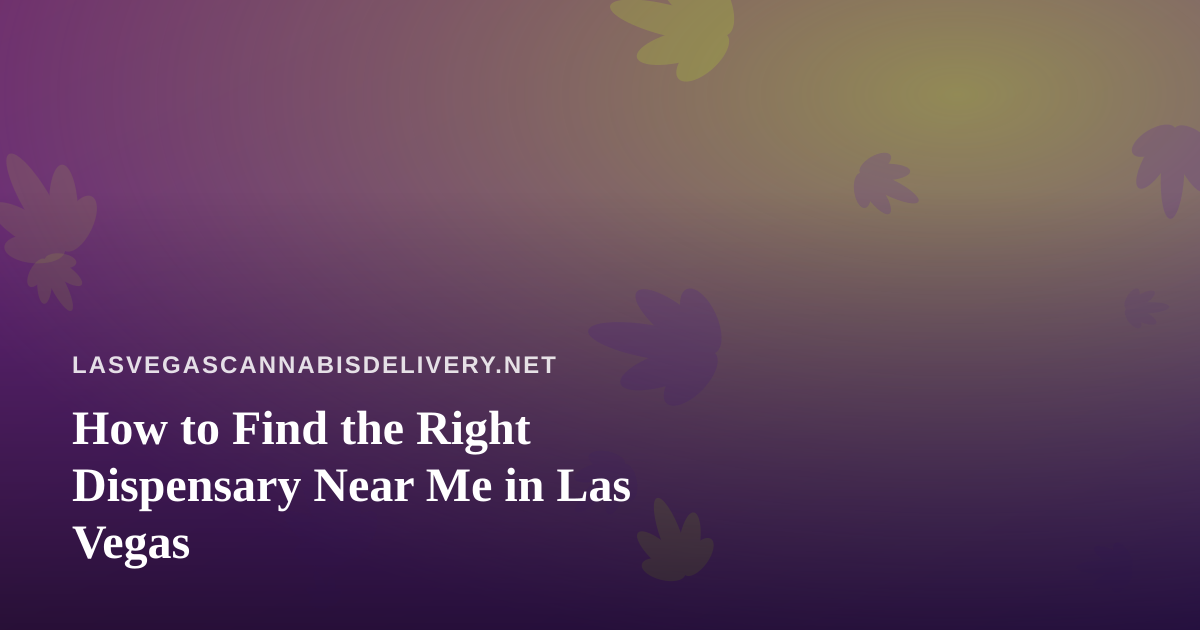 How to Find the Right Dispensary Near Me in Las Vegas