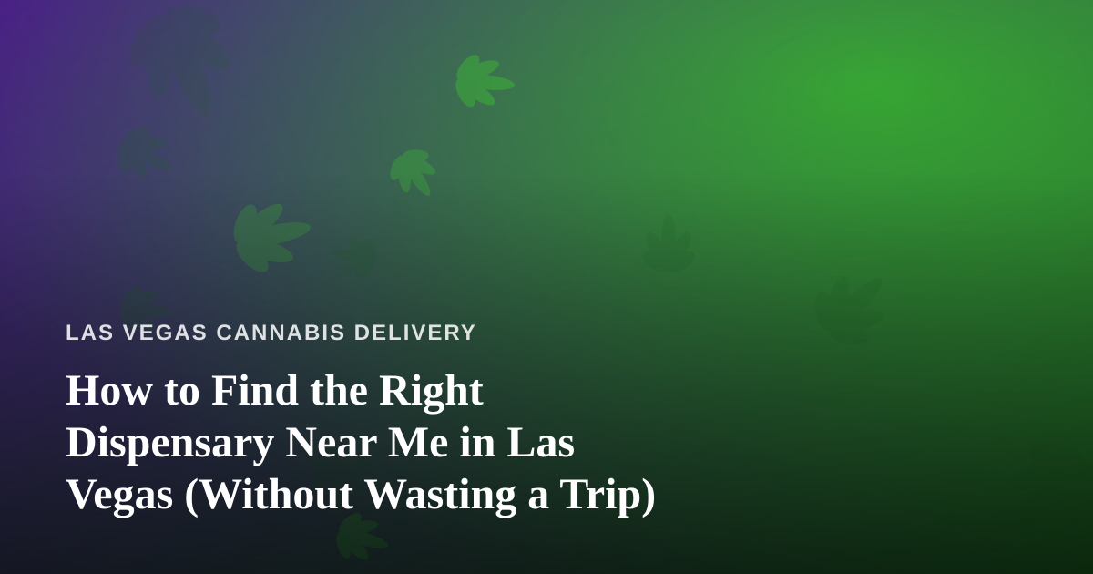 How to Find the Right Dispensary Near Me in Las Vegas (Without Wasting a Trip)