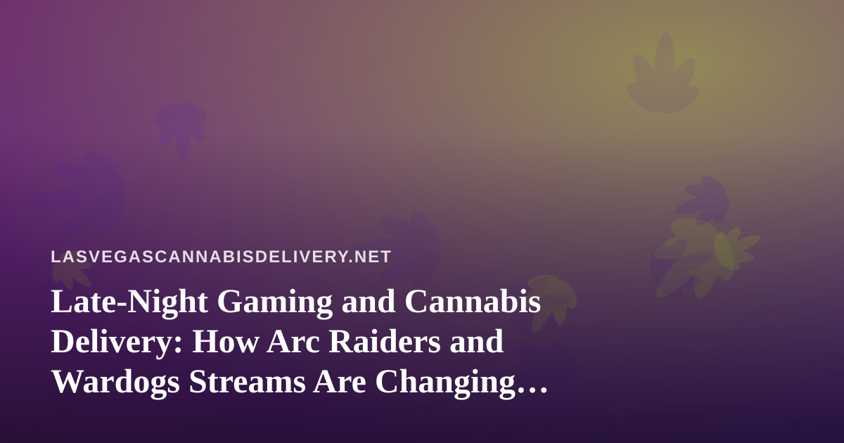 Late-Night Gaming and Cannabis Delivery: How Arc Raiders and Wardogs Streams Are Changing the Vegas Chill Routine