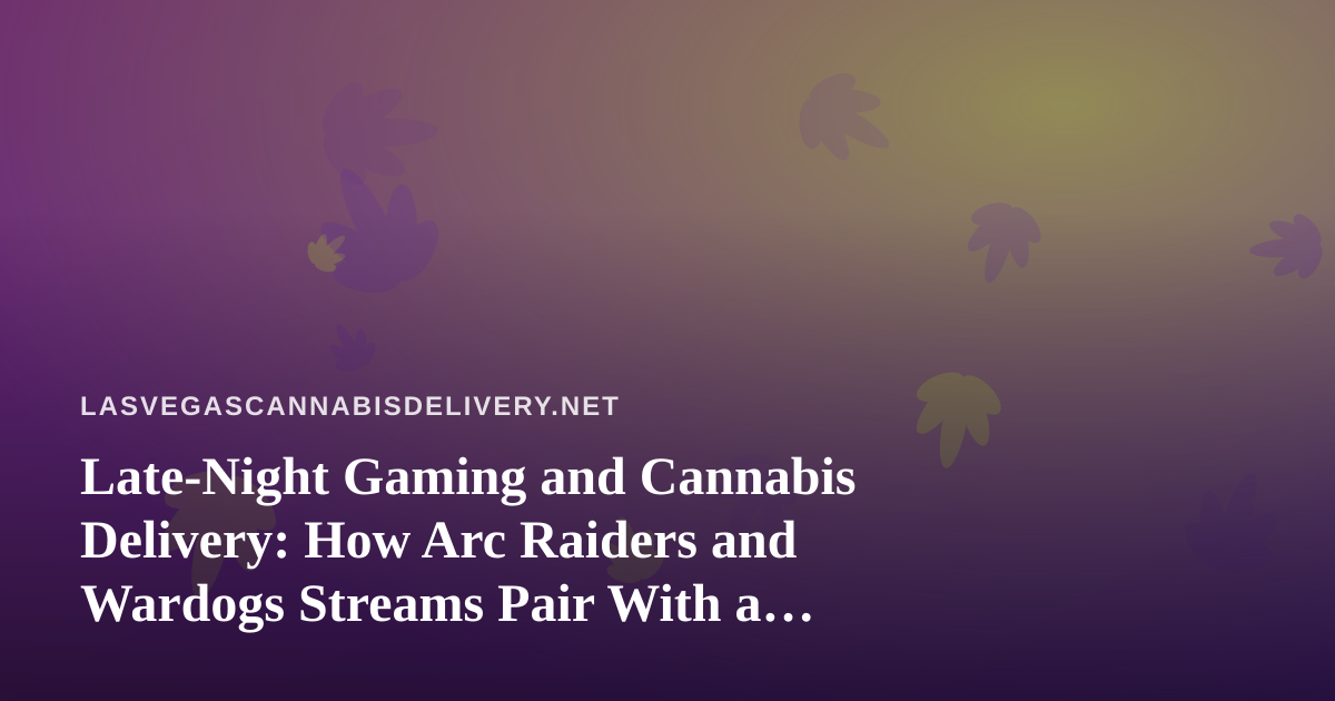 Late-Night Gaming and Cannabis Delivery: How Arc Raiders and Wardogs Streams Pair With a Vegas Chill Session