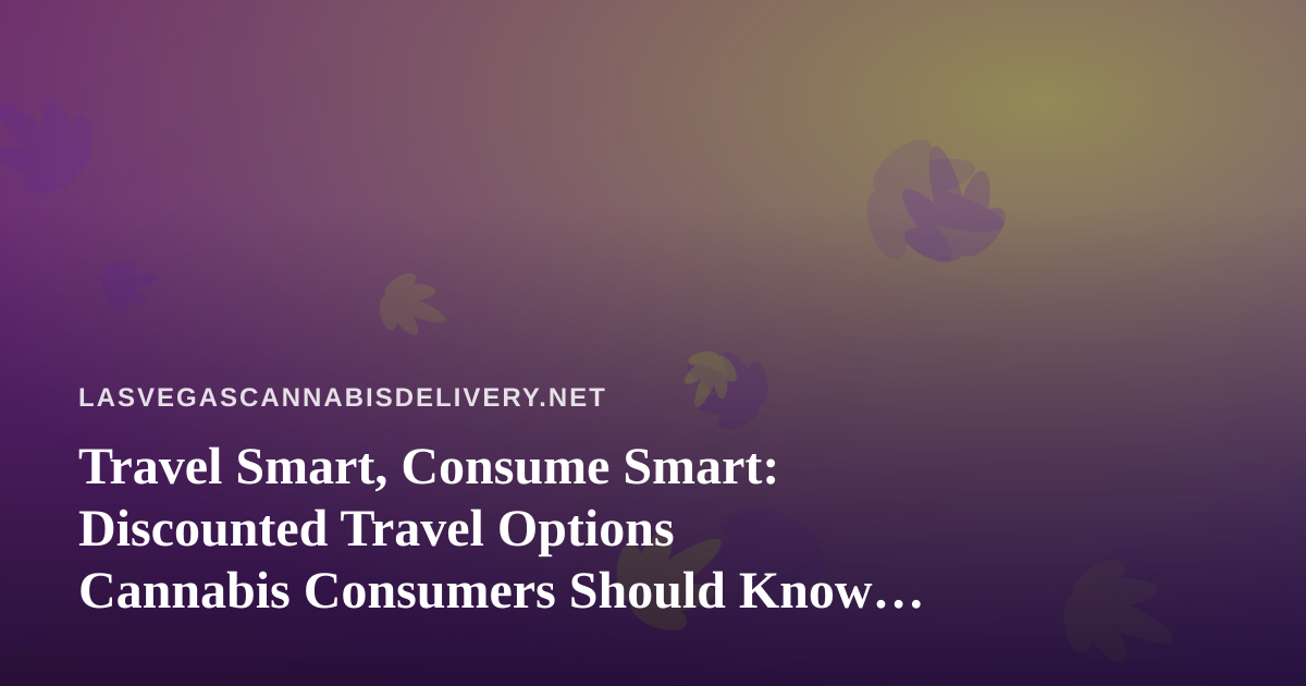Travel Smart, Consume Smart: Discounted Travel Options Cannabis Consumers Should Know About