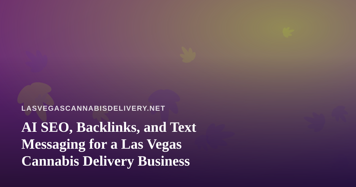 AI SEO, Backlinks, and Text Messaging for a Las Vegas Cannabis Delivery Business