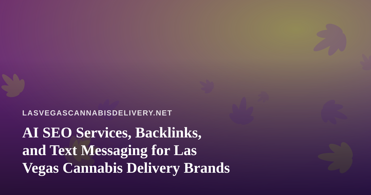 AI SEO Services, Backlinks, and Text Messaging for Las Vegas Cannabis Delivery Brands