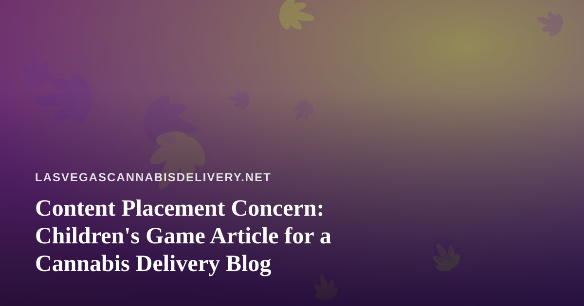 Content Placement Concern: Children’s Game Article for a Cannabis Delivery Blog