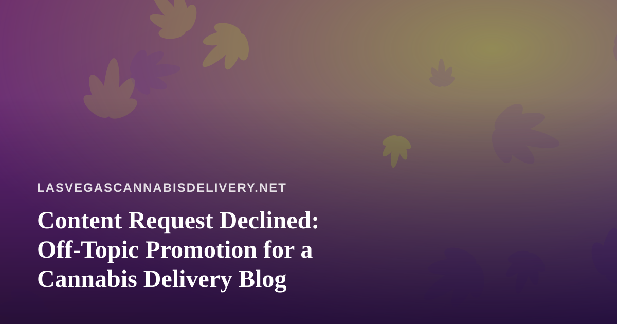 Content Request Declined: Off-Topic Promotion for a Cannabis Delivery Blog