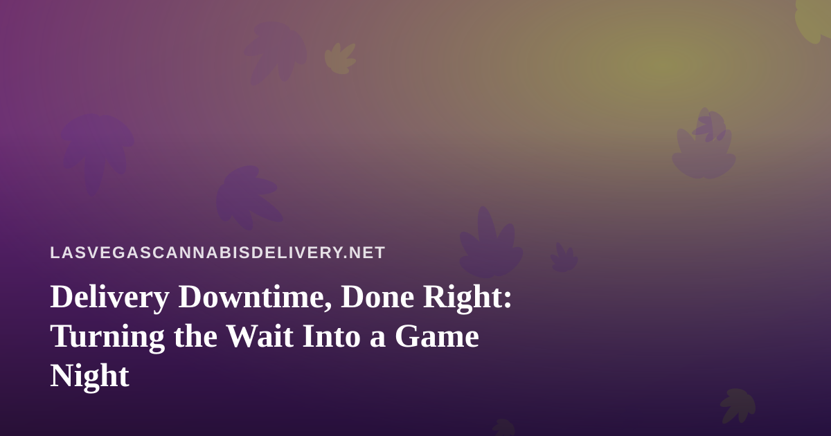 Delivery Downtime, Done Right: Turning the Wait Into a Game Night