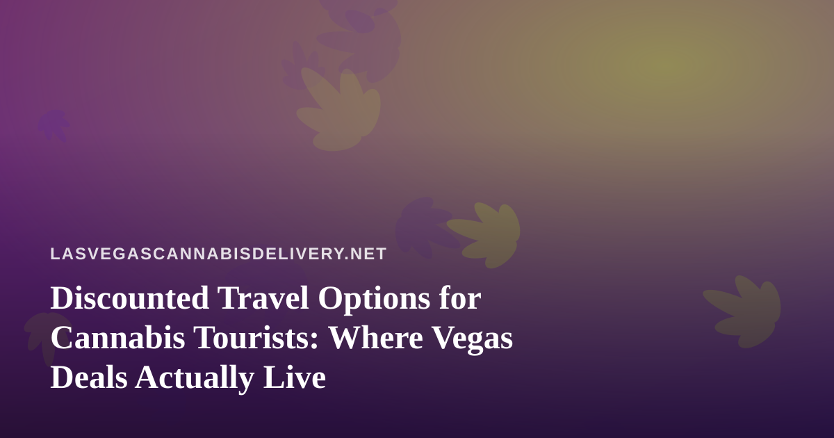 Discounted Travel Options for Cannabis Tourists: Where Vegas Deals Actually Live